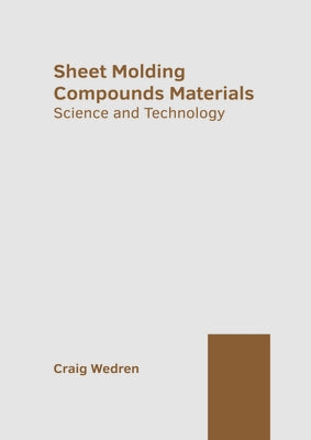 Sheet Molding Compounds Materials: Science and Technology by Wedren, Craig