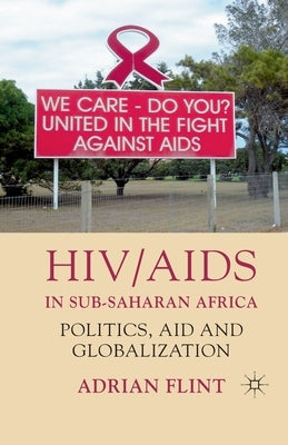 HIV/AIDS in Sub-Saharan Africa: Politics, Aid and Globalization by Flint, A.