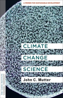 Climate Change Science: A Primer for Sustainable Development by Mutter, John C.