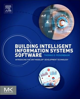 Building Intelligent Information Systems Software: Introducing the Unit Modeler Development Technology by Feigenbaum, Thomas D.
