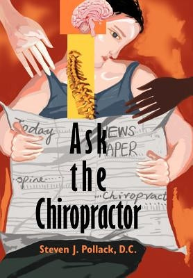 Ask the Chiropractor by Pollack D. C., Steven J.