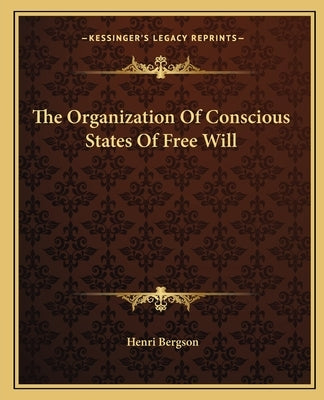 The Organization Of Conscious States Of Free Will by Bergson, Henri