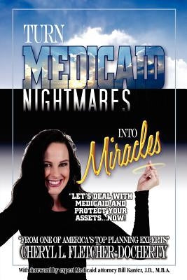 Turn Medicaid Nightmares Into Miracles: Let's Deal with Medicaid and Protect Your Assets - Now! by Fletcher-Docherty, Cheryl L.
