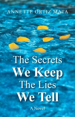 The Secrets We Keep The Lies We Tell by Mata, Annette Ortiz