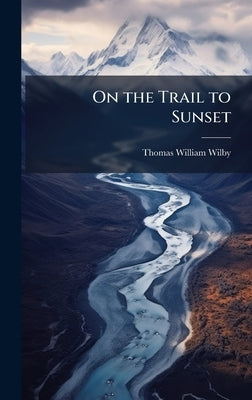 On the Trail to Sunset by Wilby, Thomas William