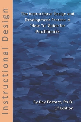 The Instructional Design and Development Process: A 'How To' Guide for Practitioners by Pastore, Ray