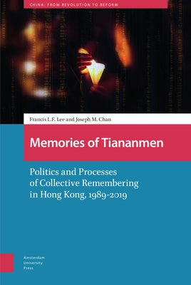 Memories of Tiananmen: Politics and Processes of Collective Remembering in Hong Kong, 1989-2019 by Lee, Francis