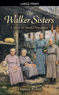 The Walker Sisters: A Life in the Smoky Mountains by Aubin, Dianna