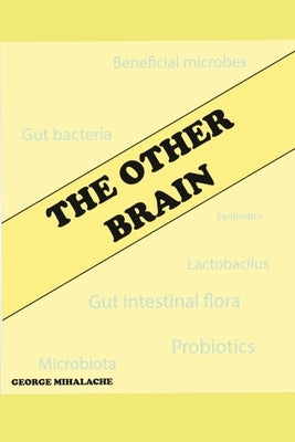 The other brain: Our gut beneficial microbes by Mihalache, George