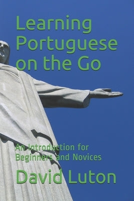 Learning Portuguese on the Go: An Introduction for Beginners and Novices by Luton, David S.