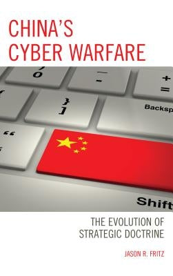 China's Cyber Warfare: The Evolution of Strategic Doctrine by Fritz, Jason R.
