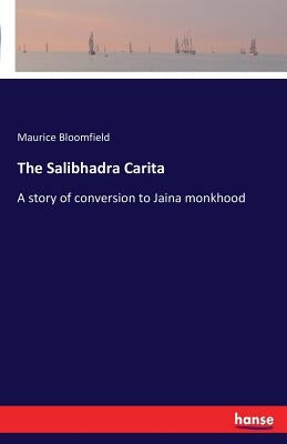 The Salibhadra Carita: A story of conversion to Jaina monkhood by Bloomfield, Maurice