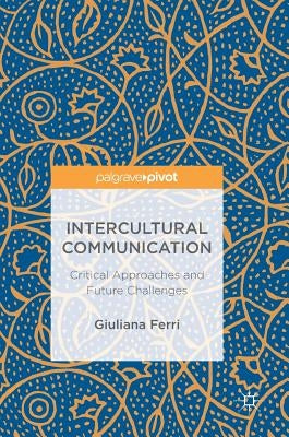 Intercultural Communication: Critical Approaches and Future Challenges by Ferri, Giuliana