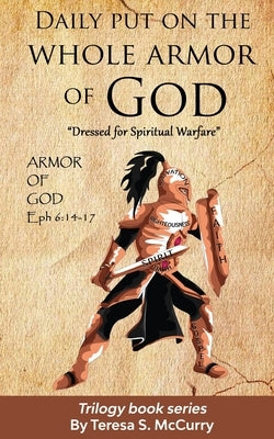 Daily put on the whole armor of God: Dress for Spiritual Warfare by McCurry, Teresa S.