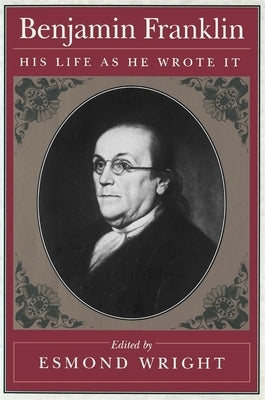 Benjamin Franklin: His Life as He Wrote It by Wright, Esmond
