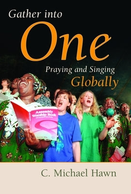 Gather Into One: Praying and Singing Globally by Hawn, C. Michael