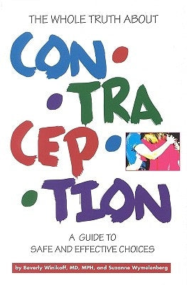 The Whole Truth about Contraception: A Guide to Safe and Effective Choices by Wymelenberg, Suzanne