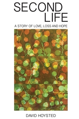 Second Life: A Story of Love, Loss and Hope by Hoysted, David