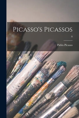 Picasso's Picassos; 0 by Picasso, Pablo 1881-1973