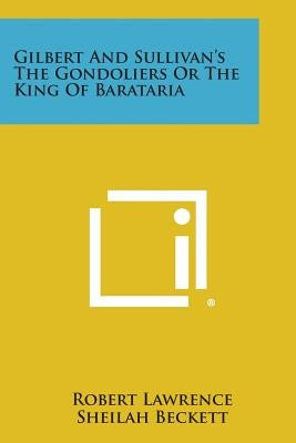 Gilbert and Sullivan's the Gondoliers or the King of Barataria by Lawrence, Robert