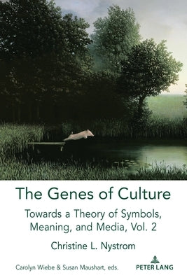 The Genes of Culture; Towards a Theory of Symbols, Meaning, and Media, Volume 2 by Nystrom, Christine L.