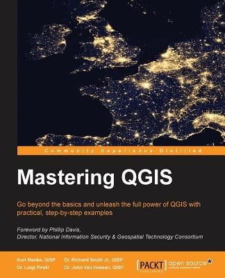 Mastering QGIS: Go beyond the basics and unleash the full power of QGIS with practical, step-by-step examples by Menke, Kurt