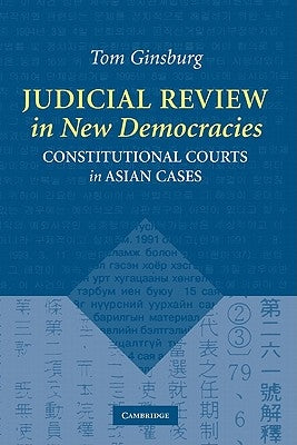 Judicial Review in New Democracies: Constitutional Courts in Asian Cases by Ginsburg, Thomas
