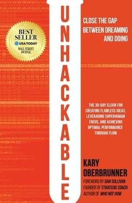 Unhackable: The Elixir for Creating Flawless Ideas, Leveraging Superhuman Focus, and Achieving Optimal Human Performance by Oberbrunner, Kary