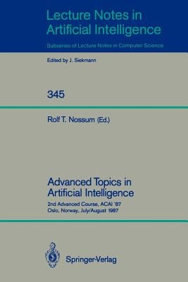Advanced Topics in Artificial Intelligence: 2nd Advanced Course, Acai '87, Oslo, Norway, July 28 - August 7, 1987 by Nossum, Rolf T.