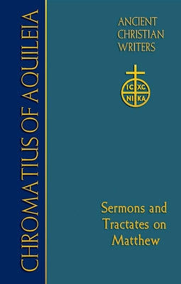 75. Chromatius of Aquileia: Sermons and Tractates on Matthew by Scheck, Thomas P.