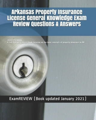 Arkansas Property Insurance License General Knowledge Exam Review Questions & Answers 2018/19 Edition: A Self-Practice Exercise Book focusing on the b by Examreview