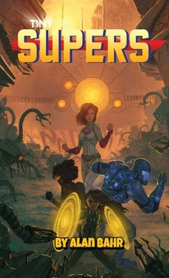 Tiny Supers: Minimalist Superheroic Roleplaying by Bahr, Alan