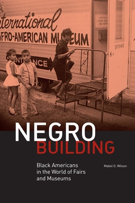 Negro Building: Black Americans in the World of Fairs and Museums by Wilson, Mabel O.