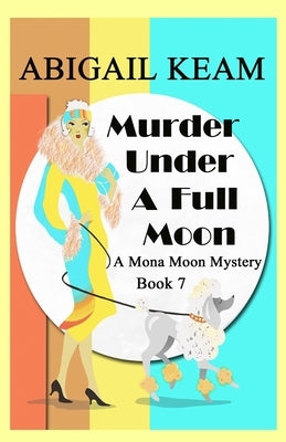 Murder Under A Full Moon: A 1930s Mona Moon Historical Cozy Mystery by Keam, Abigail