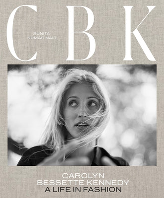 Cbk: Carolyn Bessette Kennedy: A Life in Fashion by Nair, Sunita Kumar