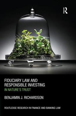 Fiduciary Law and Responsible Investing: In Nature's trust by Richardson, Benjamin J.