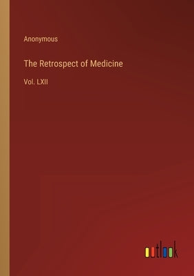 The Retrospect of Medicine: Vol. LXII by Anonymous