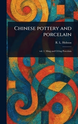 Chinese Pottery and Porcelain by Hobson, R. L. (Robert Lockhart)
