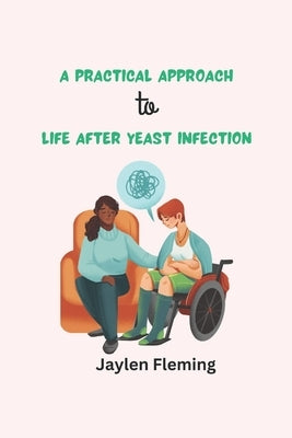 A Practical Approach to Life After Yeast Infection by Fleming, Jaylen