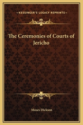 The Ceremonies of Courts of Jericho by Dickson, Moses