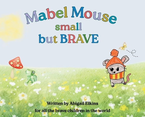 Mabel Mouse small but BRAVE by Elkins, Abigail A.