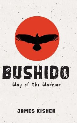 Bushido: Way of the Warrior by Kishek, James