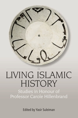 Living Islamic History: Studies in Honour of Professor Carole Hillenbrand by Suleiman, Yasir