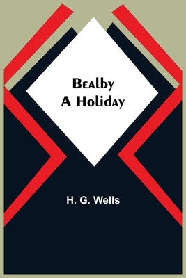 Bealby; A Holiday by G. Wells, H.