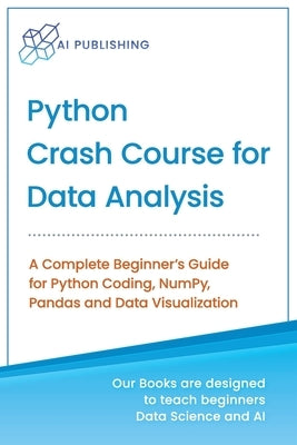 Python Crash Course for Data Analysis: A Complete Beginner Guide for Python Coding, NumPy, Pandas and Data Visualization by Publishing, Ai