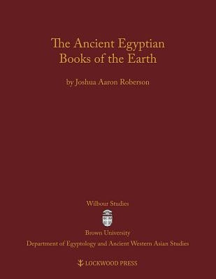 The Ancient Egyptian Books of the Earth by Roberson, Joshua Aaron