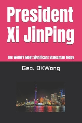 President Xi JinPing: The World's Most Significant Statesman Today by Bkwong, Geo