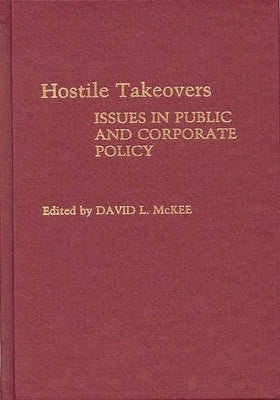 Hostile Takeovers: Issues in Public and Corporate Policy by McKee, David L.