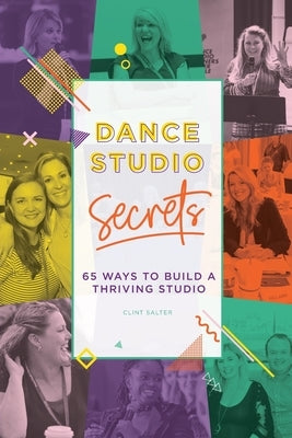 Dance Studio Secrets: 65 Ways To Build A Thriving Studio by Salter, Clint