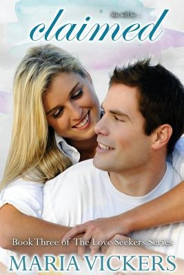 Claimed: Book 3 of the Love Seekers Series by Vickers, Maria
